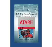 E.T. The Extra-Terrestrial: A Lenda do Pior Jogo da Atari