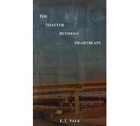 E T Vale The Shatter Between Heartbeats (Copertina rigida)