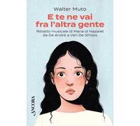 E te ne vai fra l'altra gente. Ritratto musicale di Maria di Nazareth da De Andrè a Van De Sfroos