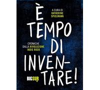 È tempo di inventare! Cronache dalla rivoluzione indie rock