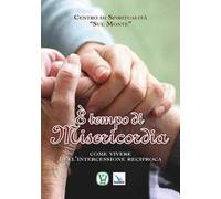 È tempo di misericordia. Come vivere dell'intercessione reciproca