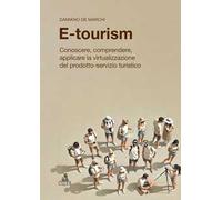 E-tourism. Conoscere, comprendere, applicare la virtualizzazione del prodotto-servizio turistico