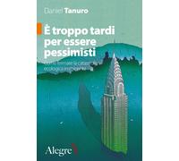 È troppo tardi per essere pessimisti. Come fermare la catastrofe ecologica...