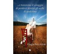 ... E troveremo il coraggio di perderci dentro gli occhi di qualcuno. Nuova ediz.