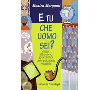 E tu che uomo sei? Viaggio attraverso gli archetipi della psicologia maschile