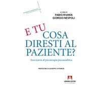 E tu cosa diresti al paziente? Eserciziario di psicoterapia psicoanalitica...