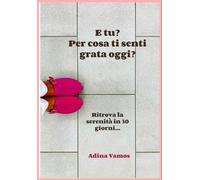 E tu, per cosa ti senti grata oggi?: Ritrova la tua serenità in 30 giorni...