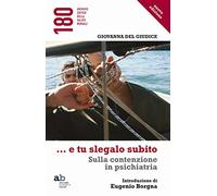 ...E tu slegalo subito. Sulla contenzione in psichiatria - Del Giudice Giovanna