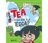 E tu vuoi bene alla terra? Tea. Ediz. a colori