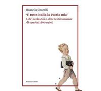 «È tutta Italia la Patria mia». Libri scolastici e altre testimonianze di scuola (1860-1960)