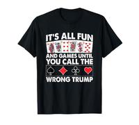 È Tutto Divertimento e Giochi finché Non Chiami Trump Sbagliato Maglietta