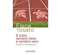 E tutto sembrò falso e sembrò vero. Sonetti e paradossi