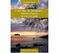 E un bel dì vedremo... Giacomo Puccini, la vita e le opere
