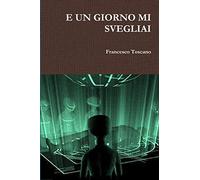 E UN GIORNO MI SVEGLIAI