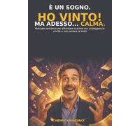 È UN SOGNO. HO VINTO! MA ADESSO... CALMA.: Manuale semiserio per affrontare le prime ore, proteggere la vincita e non perdere la testa