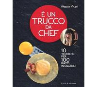 È un trucco da chef. 10 tecniche per 100 piatti infallibili