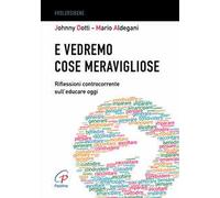 E vedremo cose meravigliose. Riflessioni controcorrente sull’educare oggi