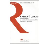 E venne il cancro. Un'esperienza al confine tra salute e malattia tra paura e speranza