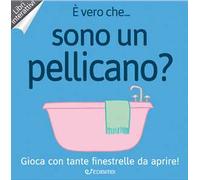 È vero che... sono un pellicano? Ediz. a colori