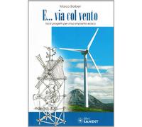 E... via col vento. Facili progetti per il tuo impianto eolico