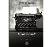 E via dicendo - Salvati Antonio