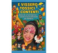 E VISSERO TOSSICI E CONTENTI: DIARIO DI UN' ANIMATRICE SOPRAVVISSUTA ALLE FESTE PER BAMBINI