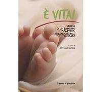 È vita. Storia di un bambino scartato, abbandonato... affidato