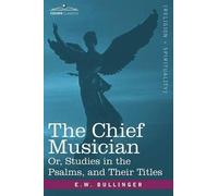 E W Bullinger The Chief Musician Or, Studies in the Psalms, and Thei (Tascabile)