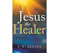 E W Kenyon Jesus the Healer (Tascabile)