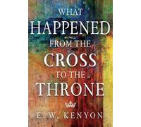 E W Kenyon What Happened from the Cross to the Throne (Tascabile)