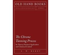 E.W. Merry The Chrome Tanning Process - Its Theory, Practical Applic (Tascabile)