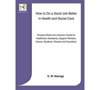 E.W Ndungu How to Do a Good Job Better in Health and Social Care (Tascabile)