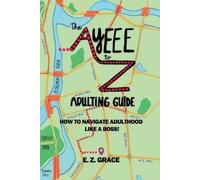 E Z Grace The Ayeee to Z Adulting Guide (Tascabile)