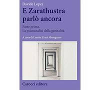 E Zarathustra parlò ancora. Parte prima. La psicoanalisi della genitalità (Vol. 1)