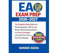 EA EXAM PREP 2026-2027: The Complete Study Guide with Practice Questions, IRS Tax LawReview,Real Exam Simulations, and Proven Strategies to Pass All ThreePartsonYour First Attempt