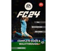 EA Sports FC 24 The Ultimate Complete Guide & Walkthrough: Master Every Mode, Skill, and Strategy (2025 Edition)