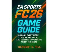 EA Sports FC 26 Game Guide: Unleash Every Mode, Conquer the Pitch, and Celebrate Football’s Finest Moments
