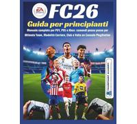 EA Sports FC26 Guida per principianti: Manuale completo per PS4, PS5 e Xbox: comandi passo passo per Ultimate Team, Modalità Carriera, Club e Volta on Console PlayStation