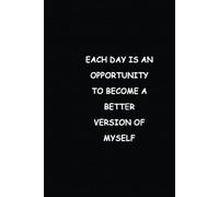 Each day is an opportunity to become a better version of myself: lined notebook | 100 pages | 6"x9" inches