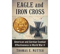 Eagle and Iron Cross: American and German Combat Effectiveness in World War II