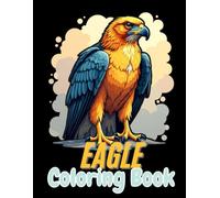 Eagle Coloring Book for Adults: For eagles and falcons Lovers, Great For Stress Relief, Mindfulness and Relaxation Adults or Kids (Over 50 Beautiful eagles Coloring Pages)