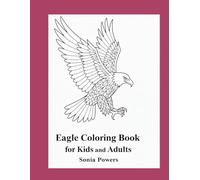 Eagle Coloring Book for Kids and Adults: A Stunning Collection of Eagle Coloring Pages. Fun Eagle Kids Book for Creativity and Relaxation.: Bald Eagle ... Kids, Adults, and Nature Lovers of All Ages.
