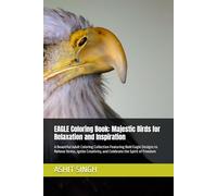 EAGLE Coloring Book: Majestic Birds for Relaxation and Inspiration: A Beautiful Adult Coloring Collection Featuring Bold Eagle Designs to Relieve ... and Celebrate the Spirit of Freedom