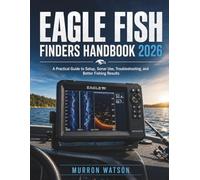 EAGLE FISH FINDERS HANDBOOK: A Practical Guide to Setup, Sonar Use, Troubleshooting, and Better Fishing Results