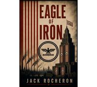 Eagle of Iron: A Novel of Power, Reform, and Destiny