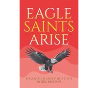 Eagle Saints Arise: An Alternative Guide To End Times Survival For Men And Women