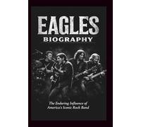 EAGLES BIOGRAPHY: The Enduring Influence of America’s Iconic Rock Band