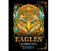 Eagles Coloring Book for Experienced Colorists: Extreme Eagles Coloring Book for Adults: 20 Highly Detailed Fantasy Eagles Illustrations, Advanced Coloring Challenge, Stress Relief and Creative Escape