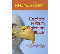 Eagle's Realm Coloring Book: Soar into Serenity with 30 Majestic Eagle Designs