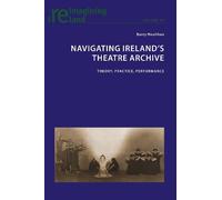Eamon Maher Navigating Ireland's Theatre Archive (Tascabile) Reimagining Ireland